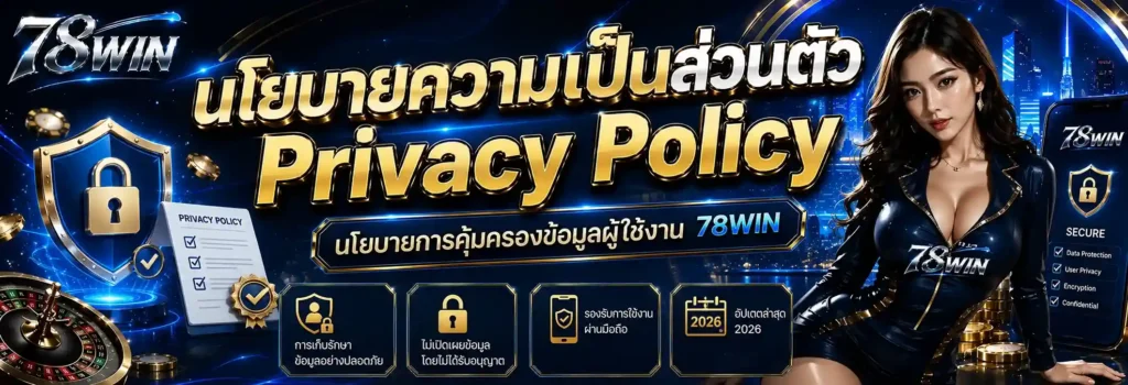 นโยบายความเป็นส่วนตัว 78WIN Privacy Policy 2026